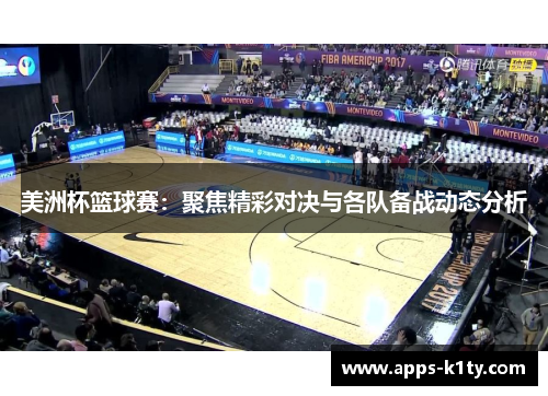 美洲杯篮球赛：聚焦精彩对决与各队备战动态分析