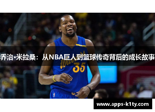 乔治·米拉桑：从NBA巨人到篮球传奇背后的成长故事