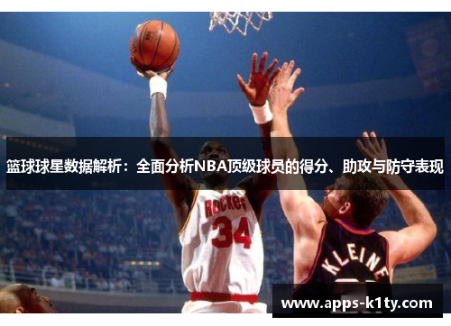 篮球球星数据解析：全面分析NBA顶级球员的得分、助攻与防守表现