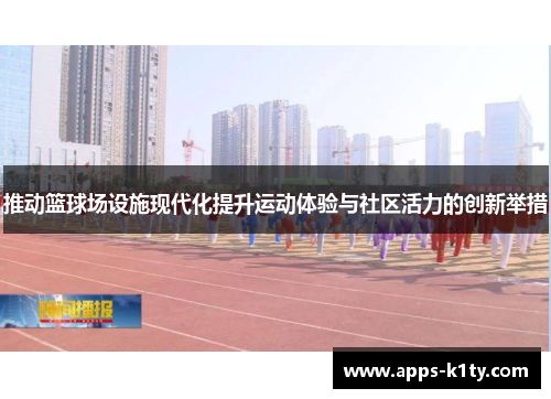 推动篮球场设施现代化提升运动体验与社区活力的创新举措