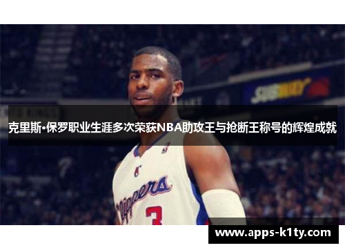 克里斯·保罗职业生涯多次荣获NBA助攻王与抢断王称号的辉煌成就