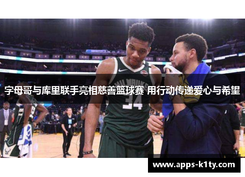 字母哥与库里联手亮相慈善篮球赛 用行动传递爱心与希望