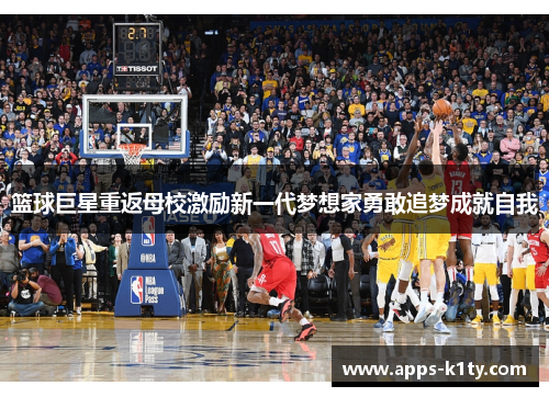 篮球巨星重返母校激励新一代梦想家勇敢追梦成就自我