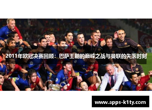 2011年欧冠决赛回顾：巴萨王朝的巅峰之战与曼联的失落时刻