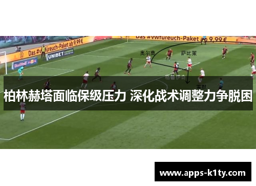 柏林赫塔面临保级压力 深化战术调整力争脱困