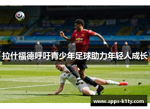 拉什福德呼吁青少年足球助力年轻人成长