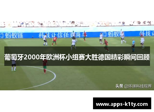 葡萄牙2000年欧洲杯小组赛大胜德国精彩瞬间回顾