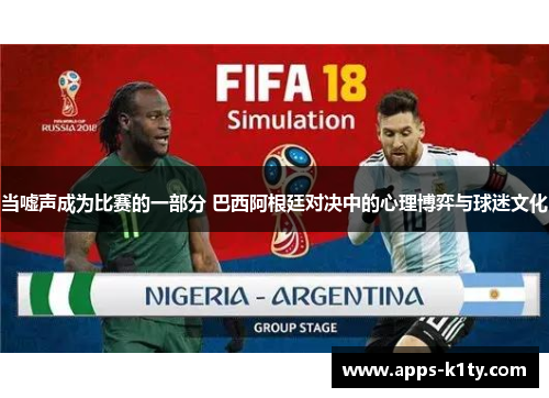 当嘘声成为比赛的一部分 巴西阿根廷对决中的心理博弈与球迷文化
