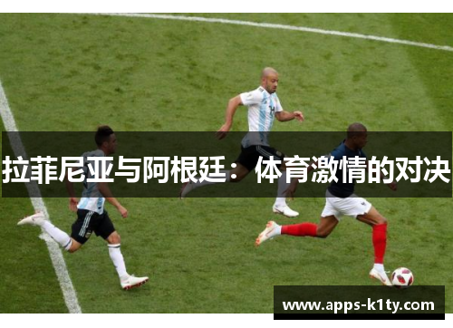 拉菲尼亚与阿根廷：体育激情的对决