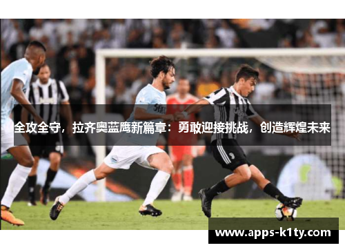 全攻全守，拉齐奥蓝鹰新篇章：勇敢迎接挑战，创造辉煌未来