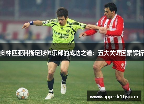 奥林匹亚科斯足球俱乐部的成功之道：五大关键因素解析