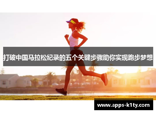打破中国马拉松纪录的五个关键步骤助你实现跑步梦想