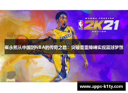 崔永熙从中国到NBA的传奇之路：突破重重障碍实现篮球梦想