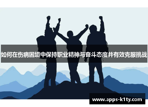 如何在伤病困境中保持职业精神与奋斗态度并有效克服挑战