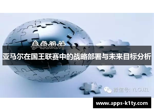 亚马尔在国王联赛中的战略部署与未来目标分析