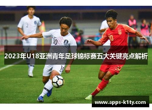 2023年U18亚洲青年足球锦标赛五大关键亮点解析