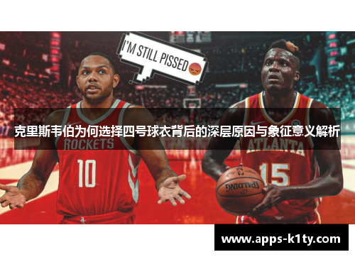 克里斯韦伯为何选择四号球衣背后的深层原因与象征意义解析