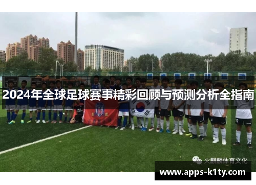 2024年全球足球赛事精彩回顾与预测分析全指南