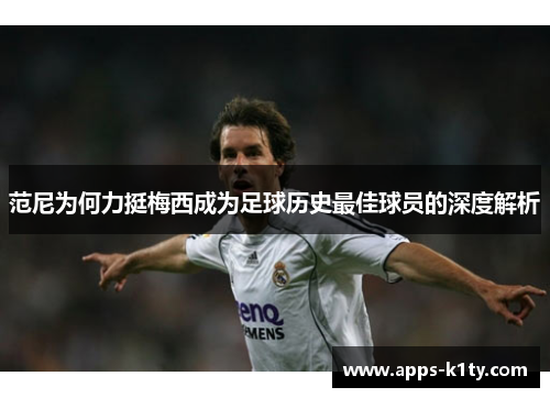范尼为何力挺梅西成为足球历史最佳球员的深度解析
