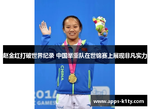赵金红打破世界纪录 中国举重队在世锦赛上展现非凡实力